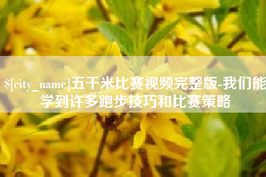 攀枝花五千米比赛视频完整版-我们能学到许多跑步技巧和比赛策略