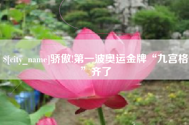 攀枝花骄傲!第一波奥运金牌“九宫格”齐了