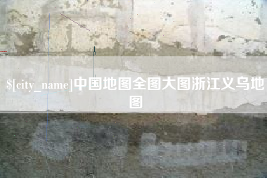 攀枝花中国地图全图大图浙江义乌地图