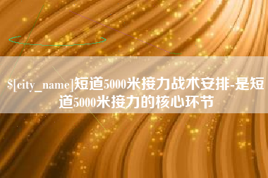 攀枝花短道5000米接力战术安排-是短道5000米接力的核心环节