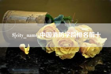 攀枝花中国消防学院排名前十