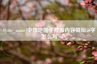 攀枝花中国地图手抄报内容简短50字怎么写
