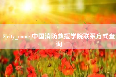 攀枝花中国消防救援学院联系方式查询