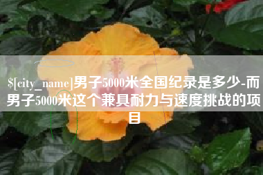 攀枝花男子5000米全国纪录是多少-而男子5000米这个兼具耐力与速度挑战的项目