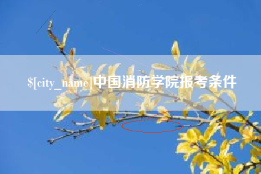 攀枝花中国消防学院报考条件
