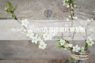 攀枝花2021九宫格图片朋友圈
