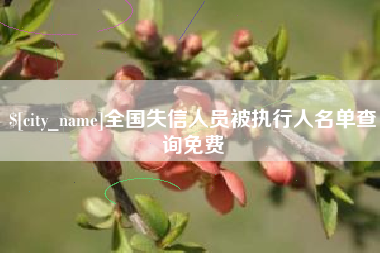 攀枝花全国失信人员被执行人名单查询免费