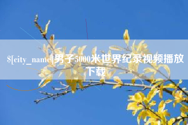 攀枝花男子5000米世界纪录视频播放下载