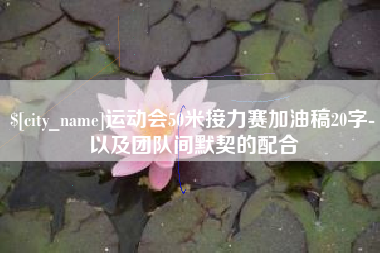 攀枝花运动会50米接力赛加油稿20字-以及团队间默契的配合