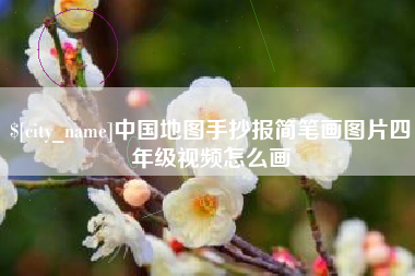 攀枝花中国地图手抄报简笔画图片四年级视频怎么画