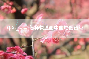 攀枝花怎样快速画中国地图省级