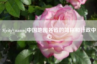 攀枝花中国地图各省的简称和行政中心
