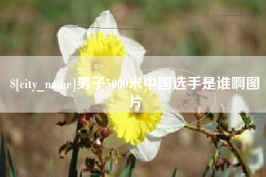 攀枝花男子5000米中国选手是谁啊图片