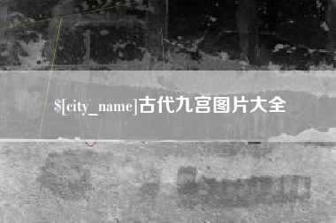 攀枝花古代九宫图片大全