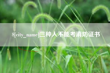 攀枝花三种人不能考消防证书